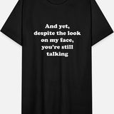 And Yet Despite The Look On My Face funny Graphic T-shirt