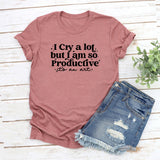 I Cry A Lot But I Am So Productive Tshirt I Can Do It with A